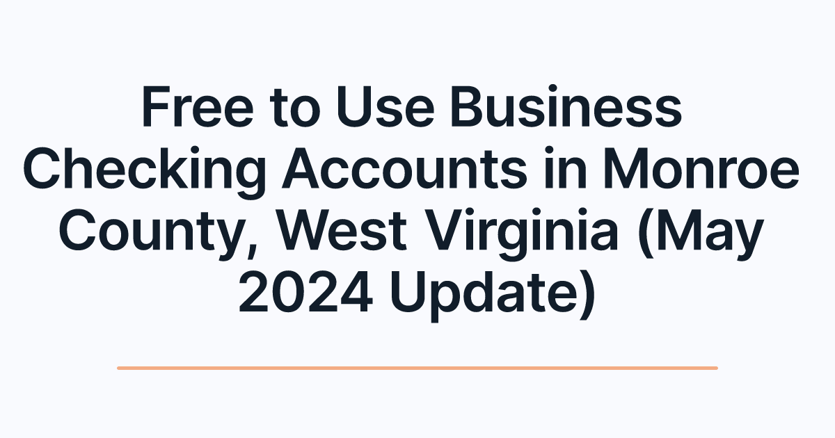 Free to Use Business Checking Accounts in Monroe County, West Virginia (May 2024 Update)